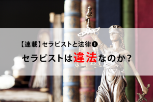 【連載：セラピストと法律（１）】セラピストは違法なのか？