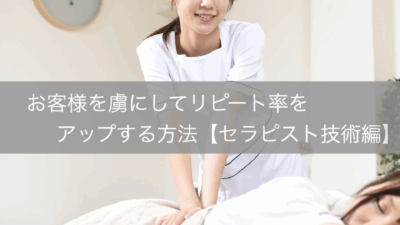 お客様を虜にしてリピート率をアップする方法【セラピスト技術編】